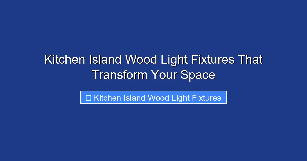 Kitchen Island Wood Light Fixtures That Transform Your Space