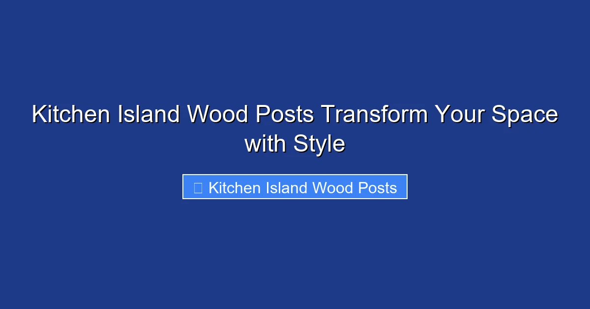 Kitchen Island Wood Posts Transform Your Space with Style