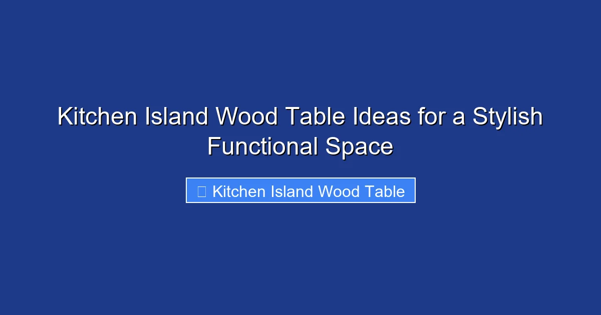 Kitchen Island Wood Table Ideas for a Stylish Functional Space