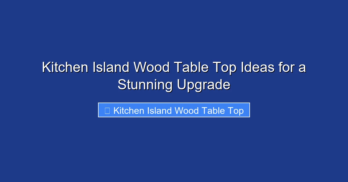 Kitchen Island Wood Table Top Ideas for a Stunning Upgrade