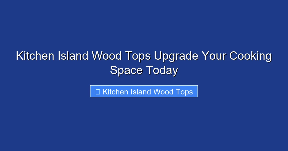 Kitchen Island Wood Tops Upgrade Your Cooking Space Today