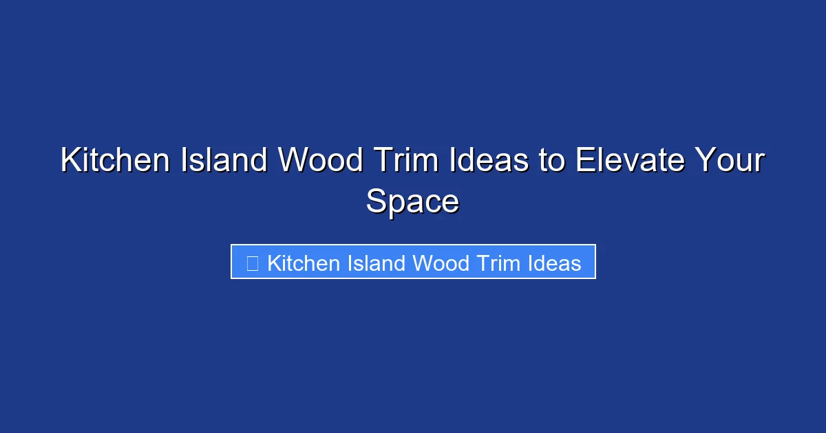 Kitchen Island Wood Trim Ideas to Elevate Your Space