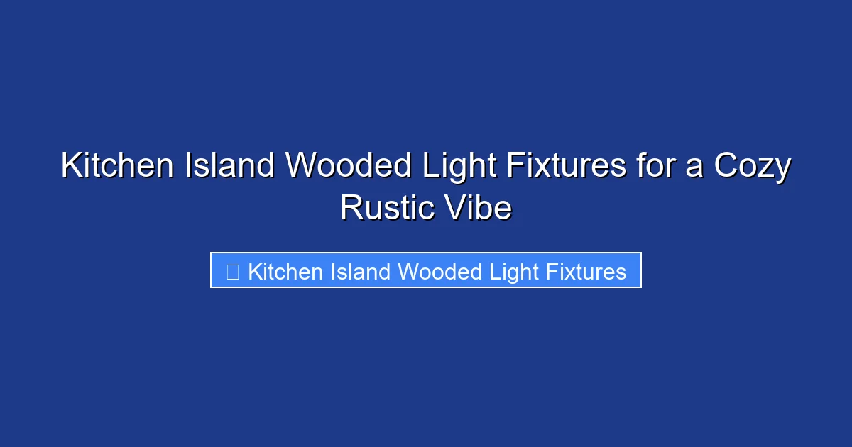 Kitchen Island Wooded Light Fixtures for a Cozy Rustic Vibe