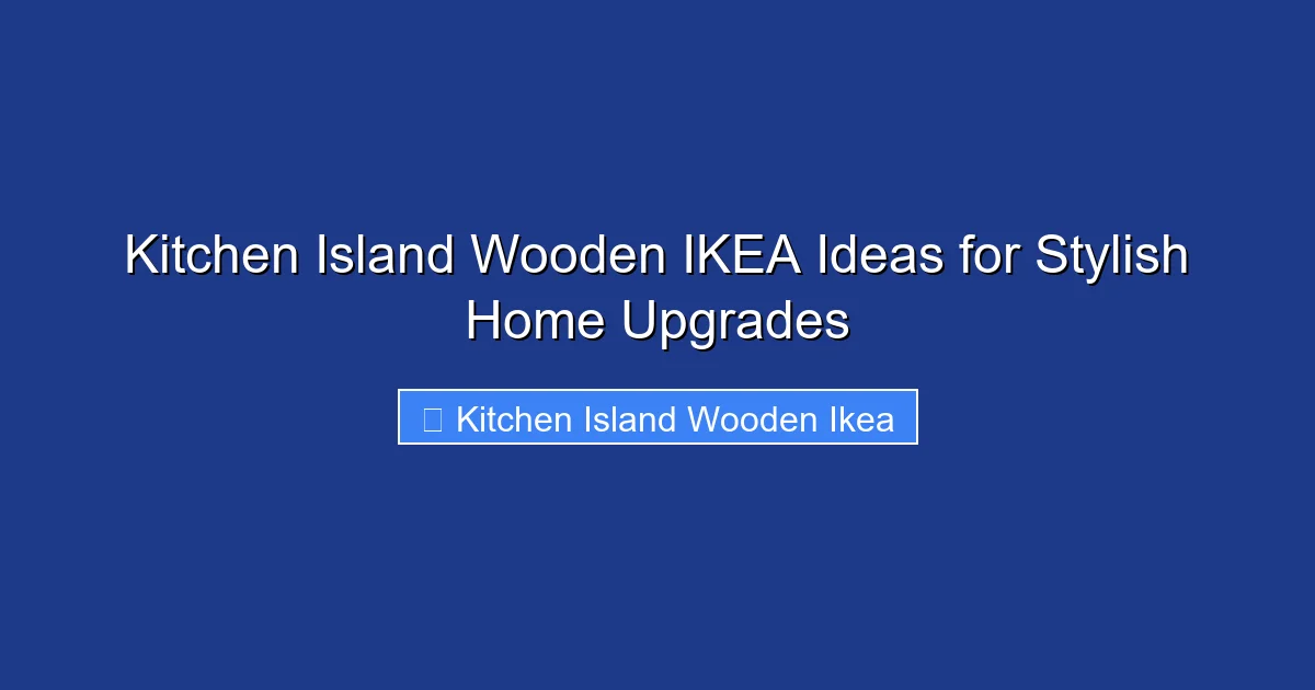 Kitchen Island Wooden IKEA Ideas for Stylish Home Upgrades