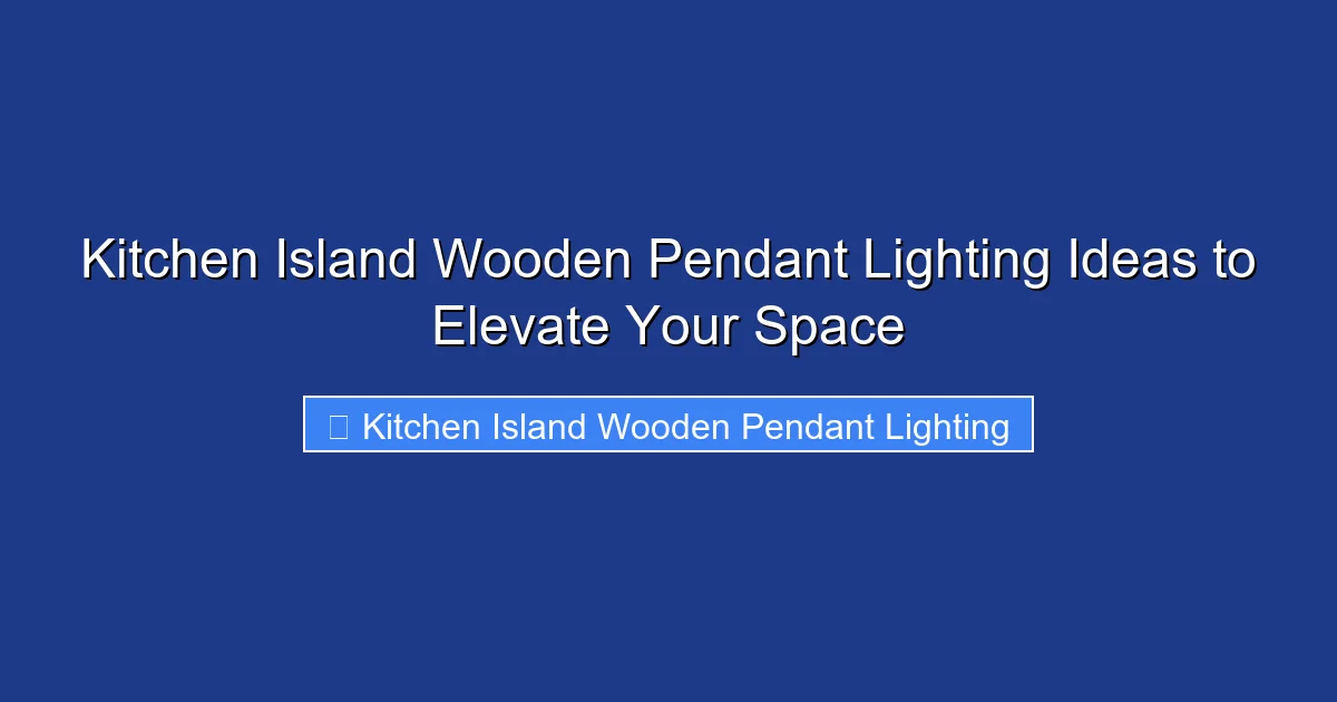 Kitchen Island Wooden Pendant Lighting Ideas to Elevate Your Space