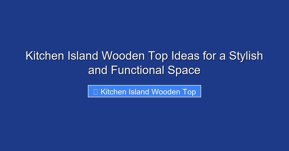 Kitchen Island Wooden Top Ideas for a Stylish and Functional Space
