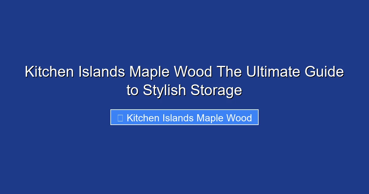Kitchen Islands Maple Wood The Ultimate Guide to Stylish Storage