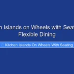 Kitchen Islands on Wheels with Seating for Flexible Dining