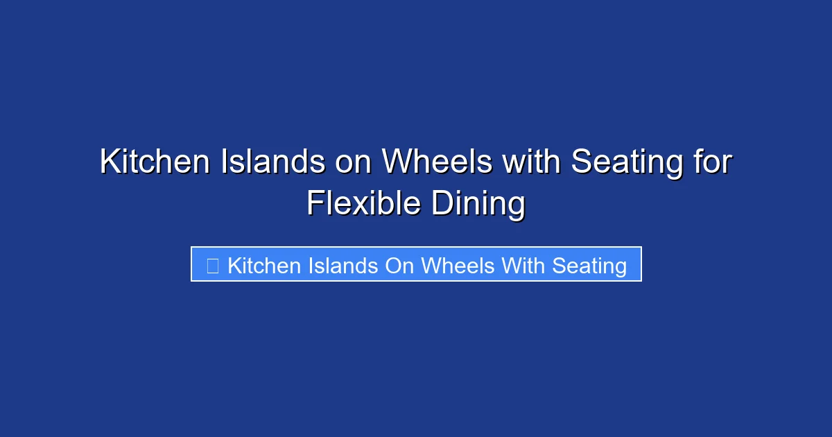 Kitchen Islands on Wheels with Seating for Flexible Dining
