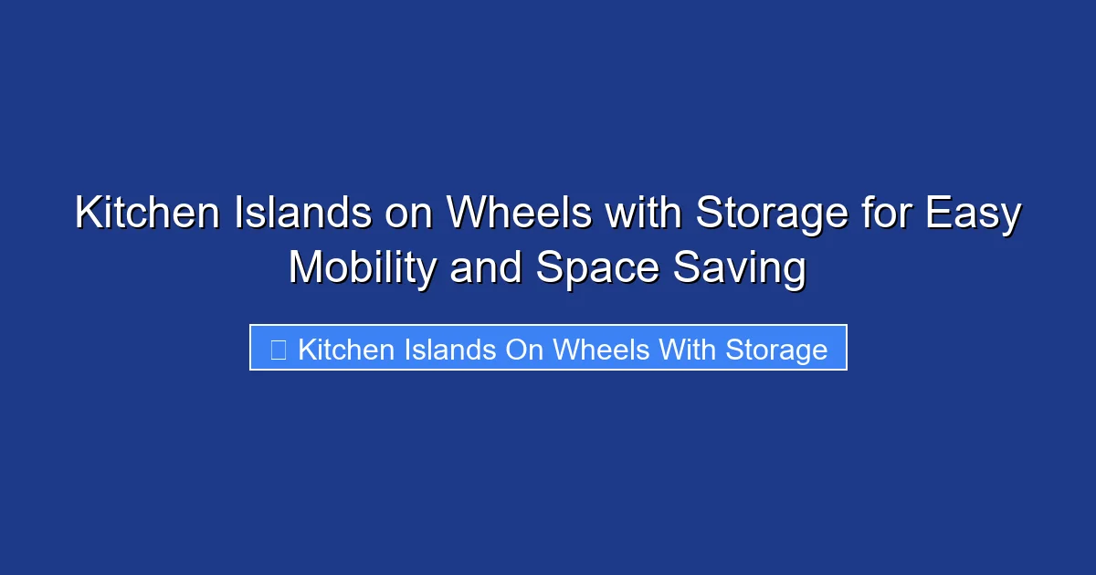 Kitchen Islands on Wheels with Storage for Easy Mobility and Space Saving