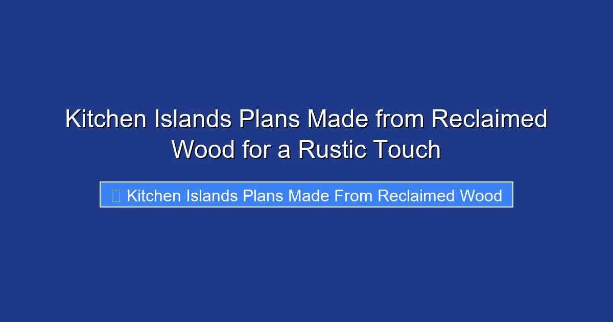 Kitchen Islands Plans Made from Reclaimed Wood for a Rustic Touch