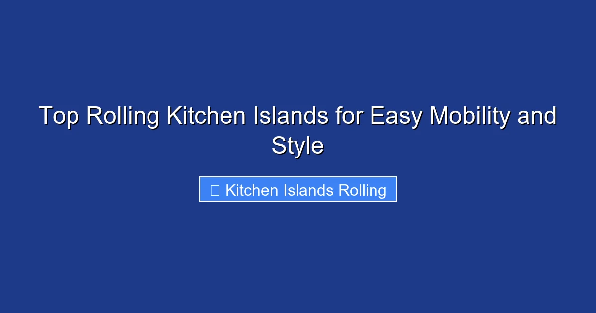 Top Rolling Kitchen Islands for Easy Mobility and Style