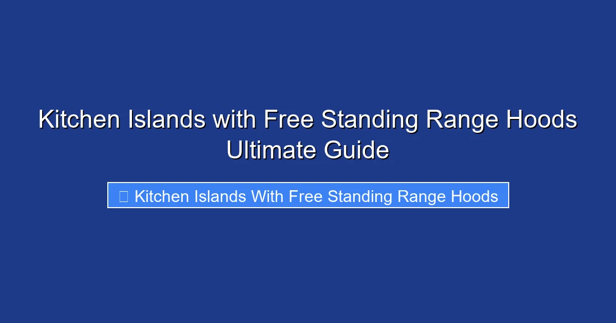 Kitchen Islands with Free Standing Range Hoods Ultimate Guide