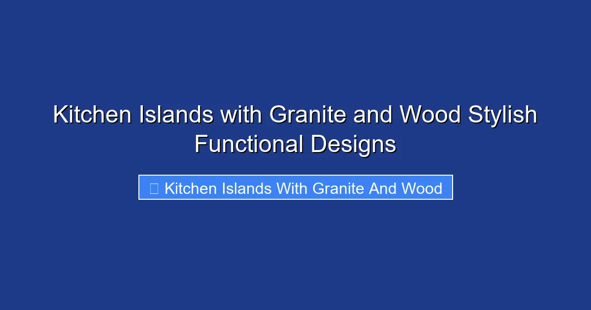 Kitchen Islands with Granite and Wood Stylish Functional Designs