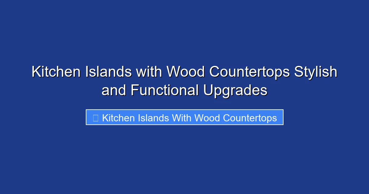 Kitchen Islands with Wood Countertops Stylish and Functional Upgrades