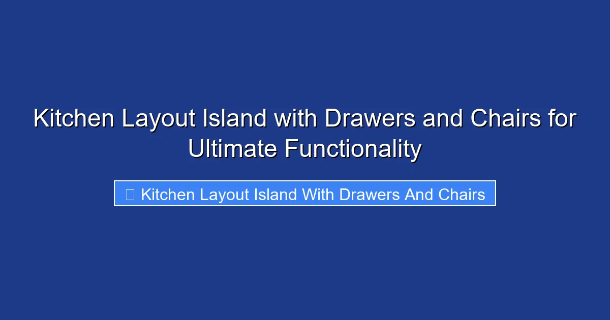 Kitchen Layout Island with Drawers and Chairs for Ultimate Functionality