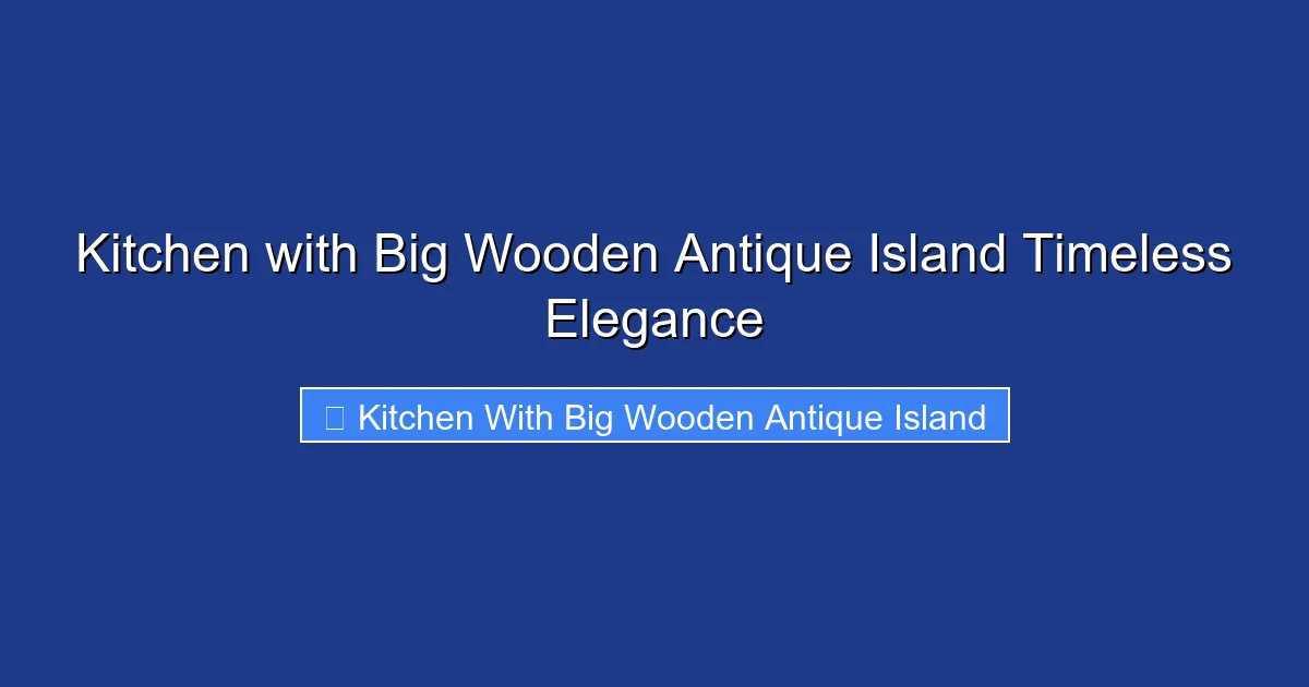 Kitchen with Big Wooden Antique Island Timeless Elegance