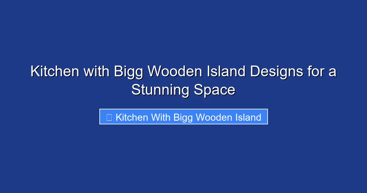 Kitchen with Bigg Wooden Island Designs for a Stunning Space