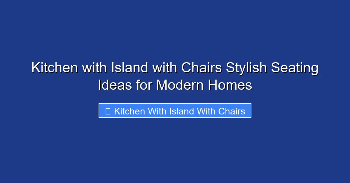 Kitchen with Island with Chairs Stylish Seating Ideas for Modern Homes