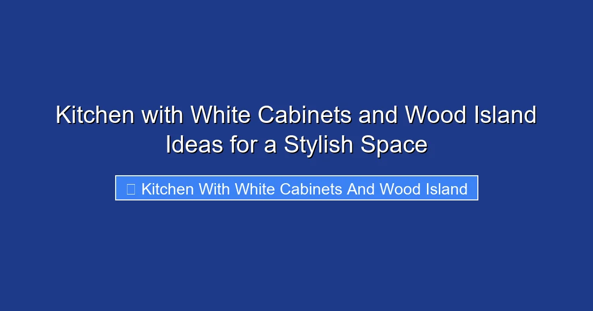 Kitchen with White Cabinets and Wood Island Ideas for a Stylish Space