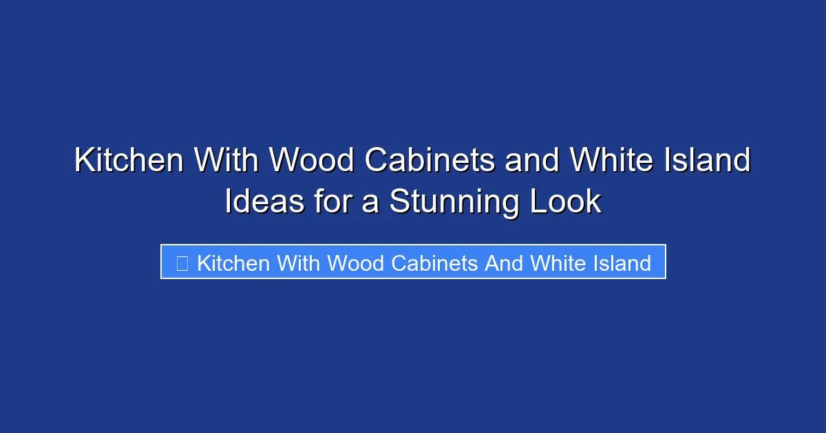 Kitchen With Wood Cabinets and White Island Ideas for a Stunning Look
