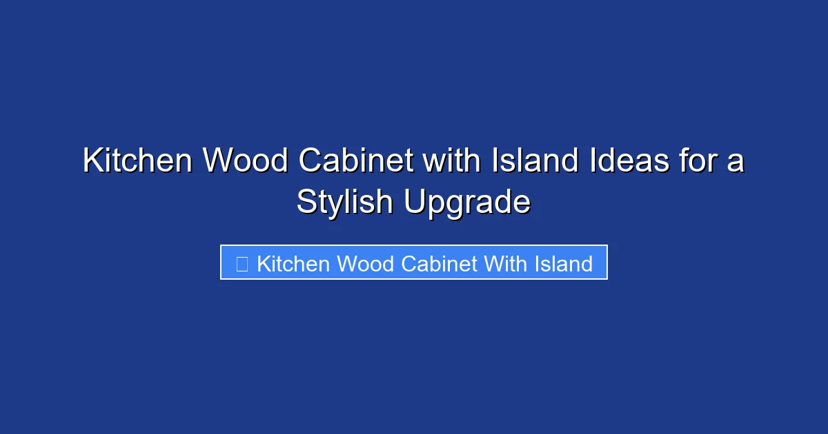 Kitchen Wood Cabinet with Island Ideas for a Stylish Upgrade
