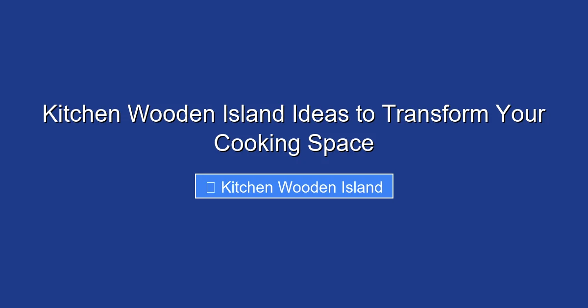 Kitchen Wooden Island Ideas to Transform Your Cooking Space