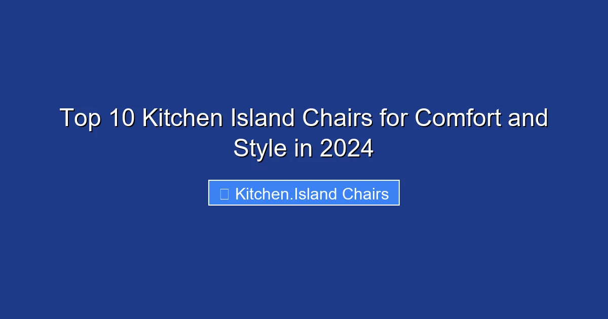 Top 10 Kitchen Island Chairs for Comfort and Style in 2024