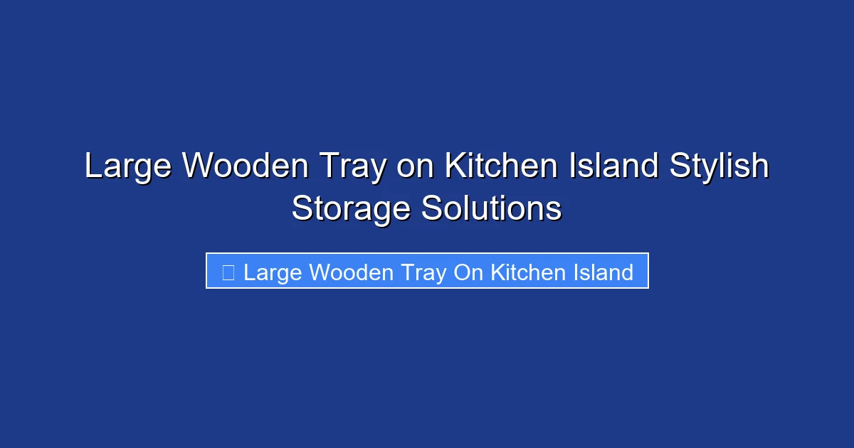Large Wooden Tray on Kitchen Island Stylish Storage Solutions