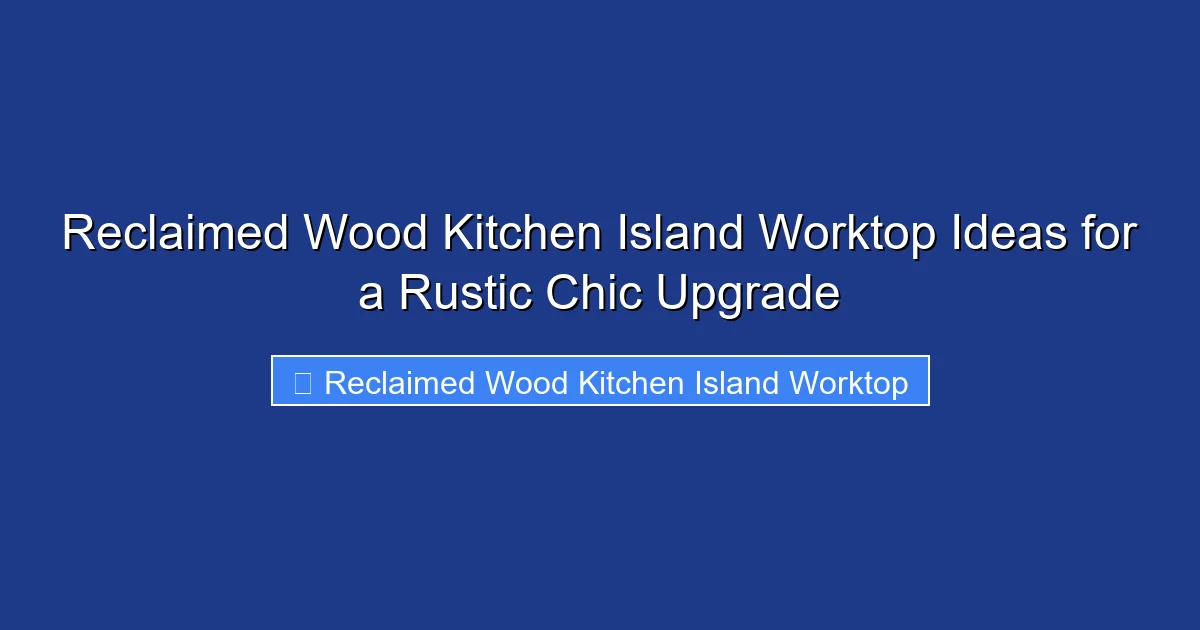 Reclaimed Wood Kitchen Island Worktop Ideas for a Rustic Chic Upgrade