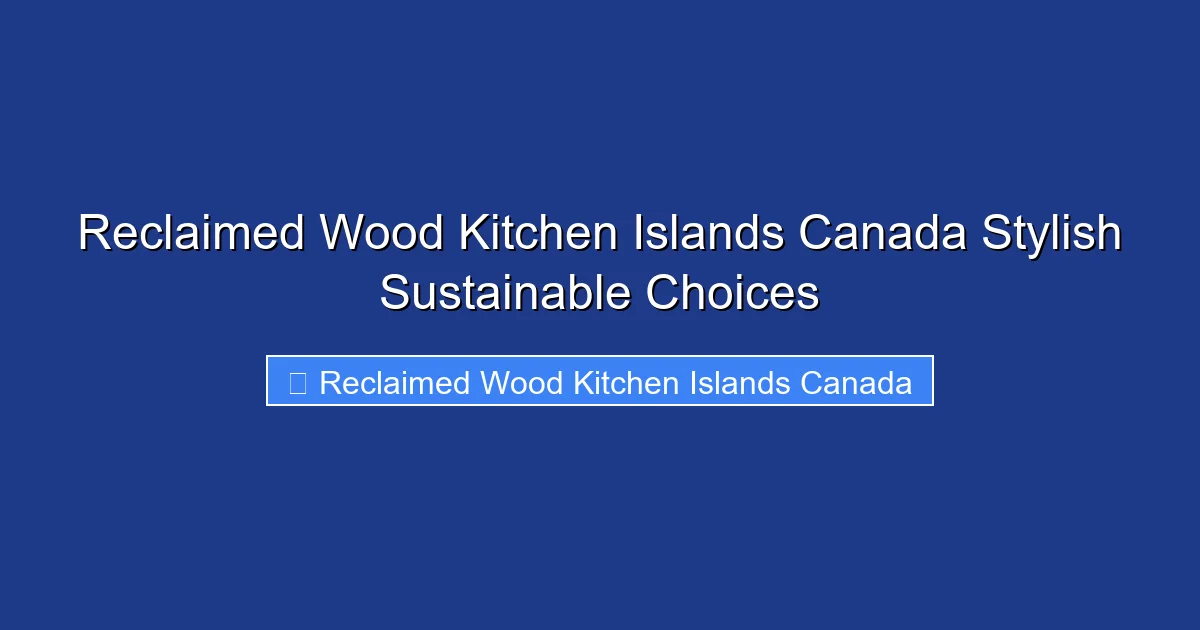 Reclaimed Wood Kitchen Islands Canada Stylish Sustainable Choices