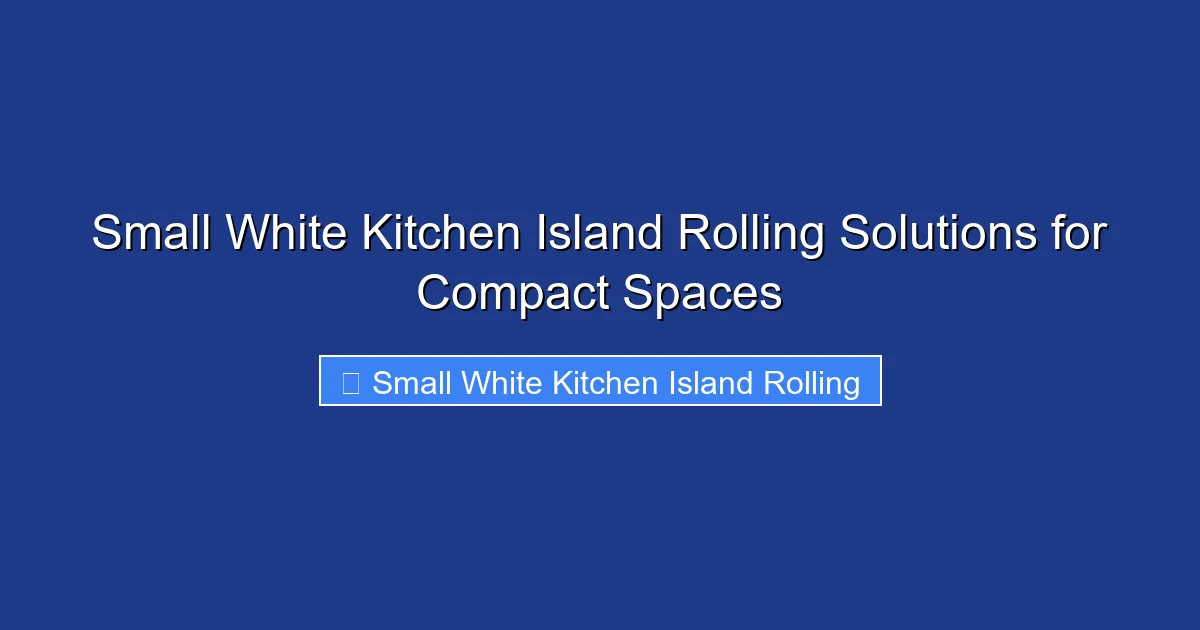 Small White Kitchen Island Rolling Solutions for Compact Spaces
