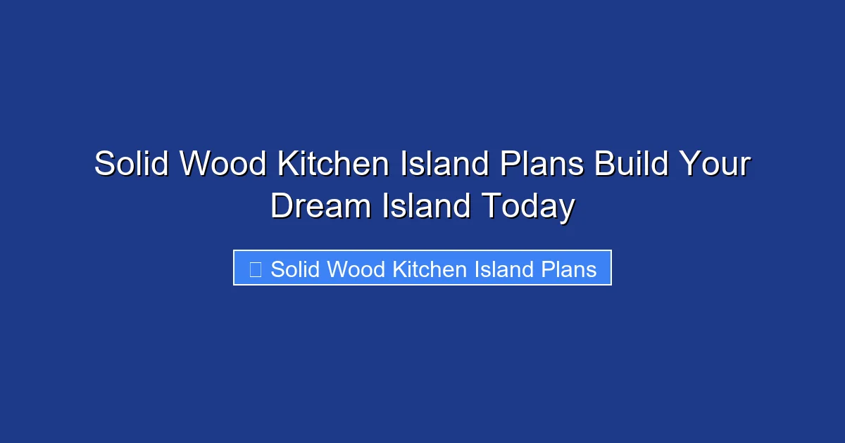 Solid Wood Kitchen Island Plans Build Your Dream Island Today
