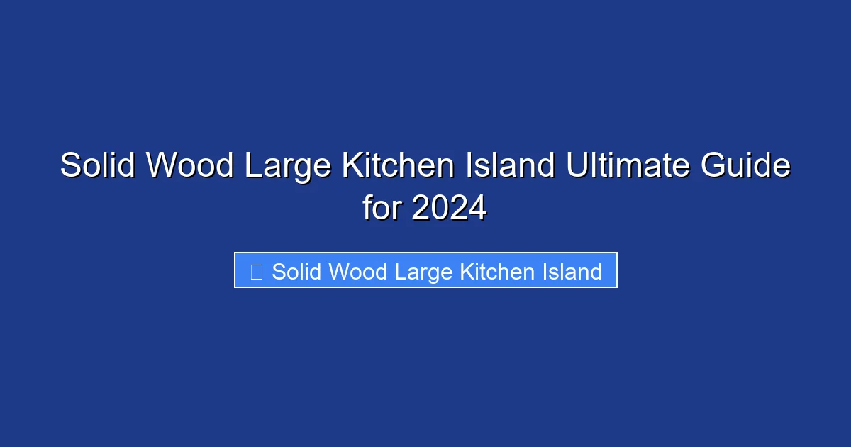 Solid Wood Large Kitchen Island Ultimate Guide for 2024