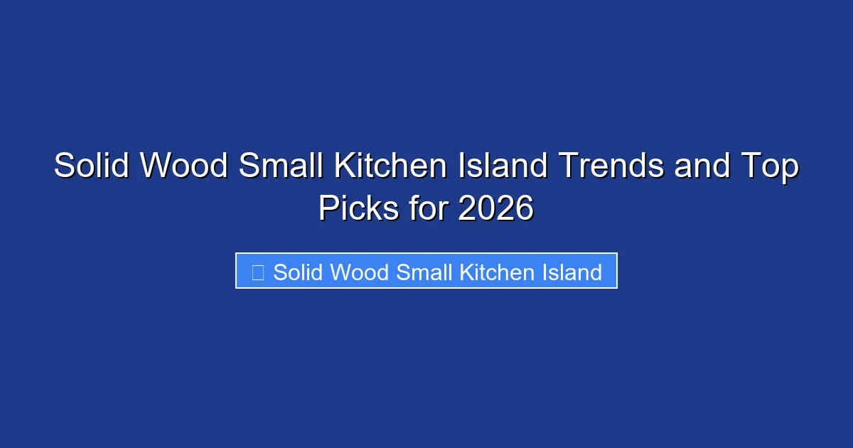 Solid Wood Small Kitchen Island Trends and Top Picks for 2026
