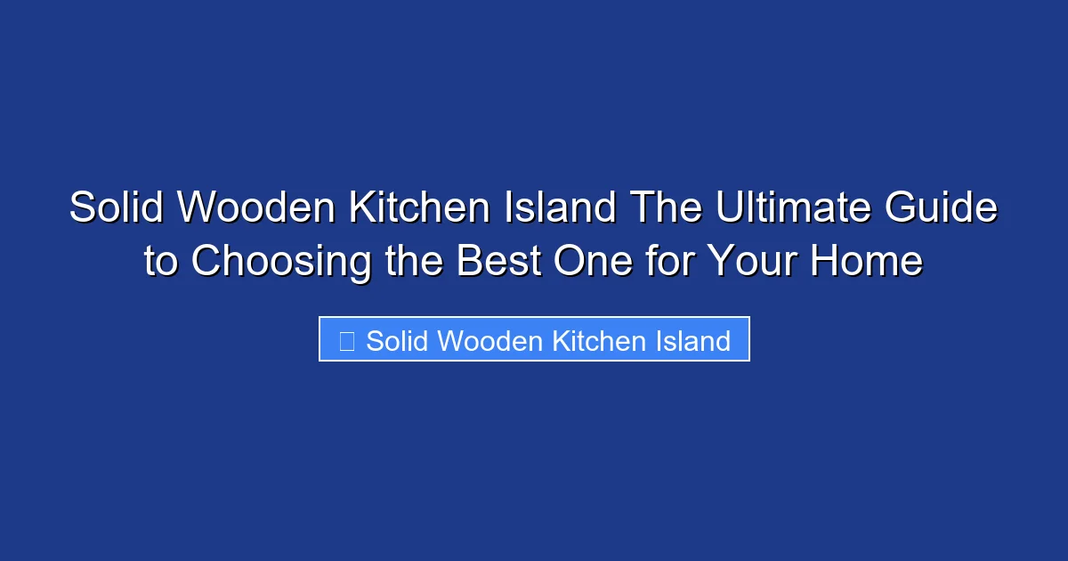 Solid Wooden Kitchen Island The Ultimate Guide to Choosing the Best One for Your Home