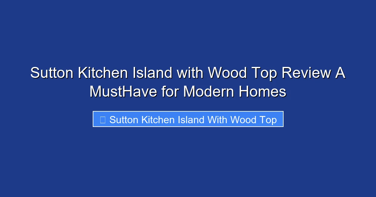 Sutton Kitchen Island with Wood Top Review A MustHave for Modern Homes