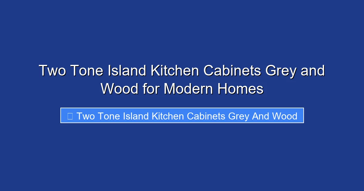 Two Tone Island Kitchen Cabinets Grey and Wood for Modern Homes
