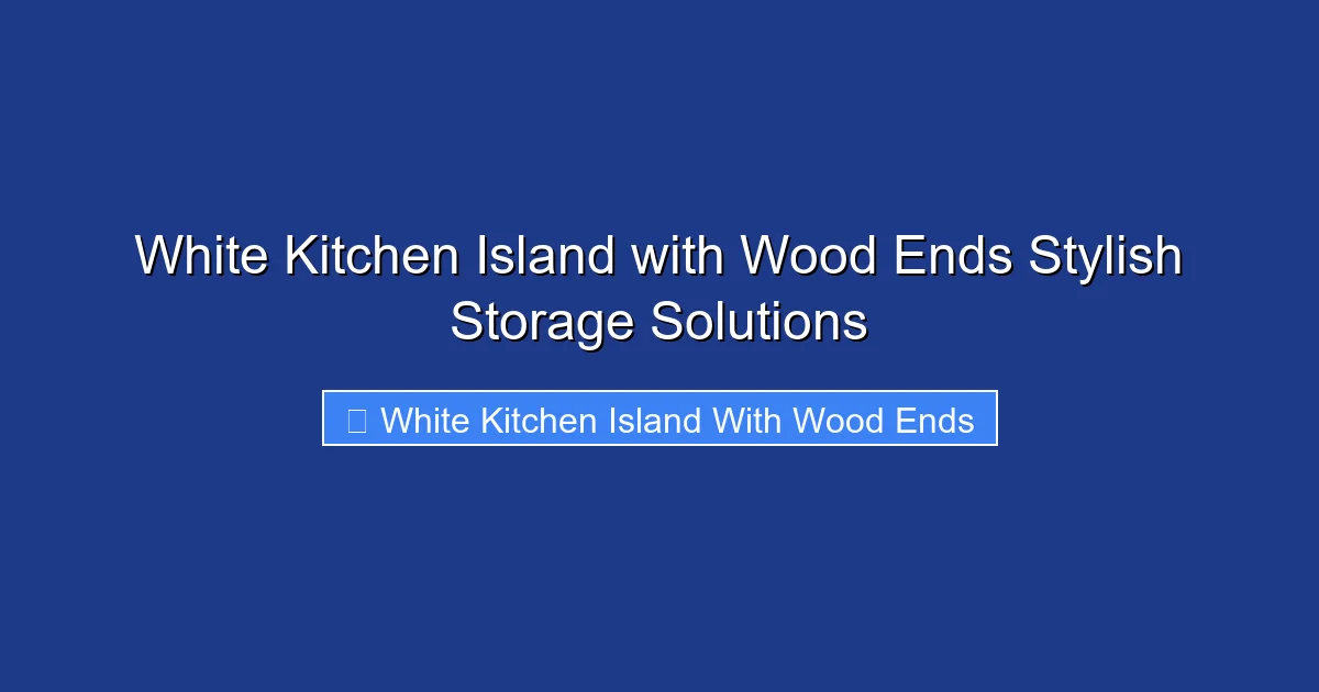 White Kitchen Island with Wood Ends Stylish Storage Solutions