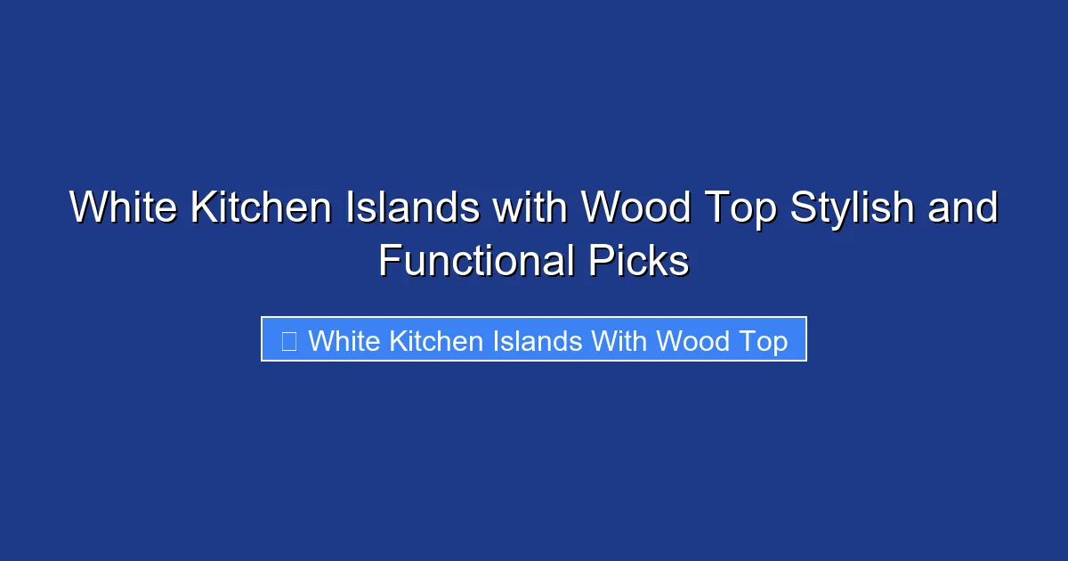 White Kitchen Islands with Wood Top Stylish and Functional Picks