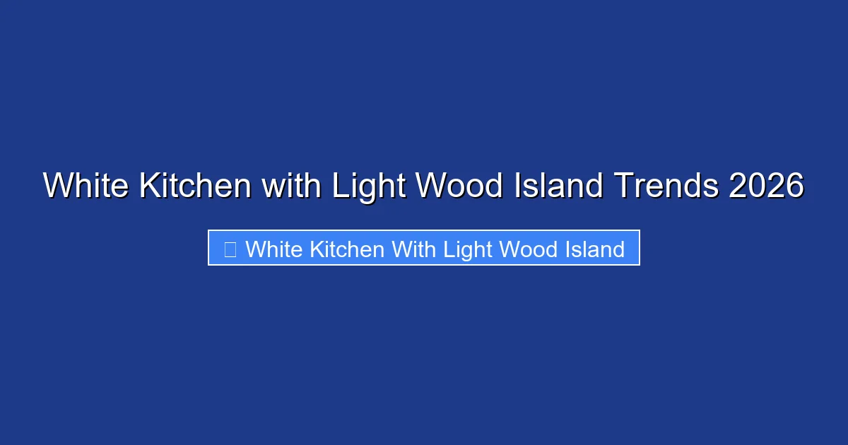 White Kitchen with Light Wood Island Trends 2026