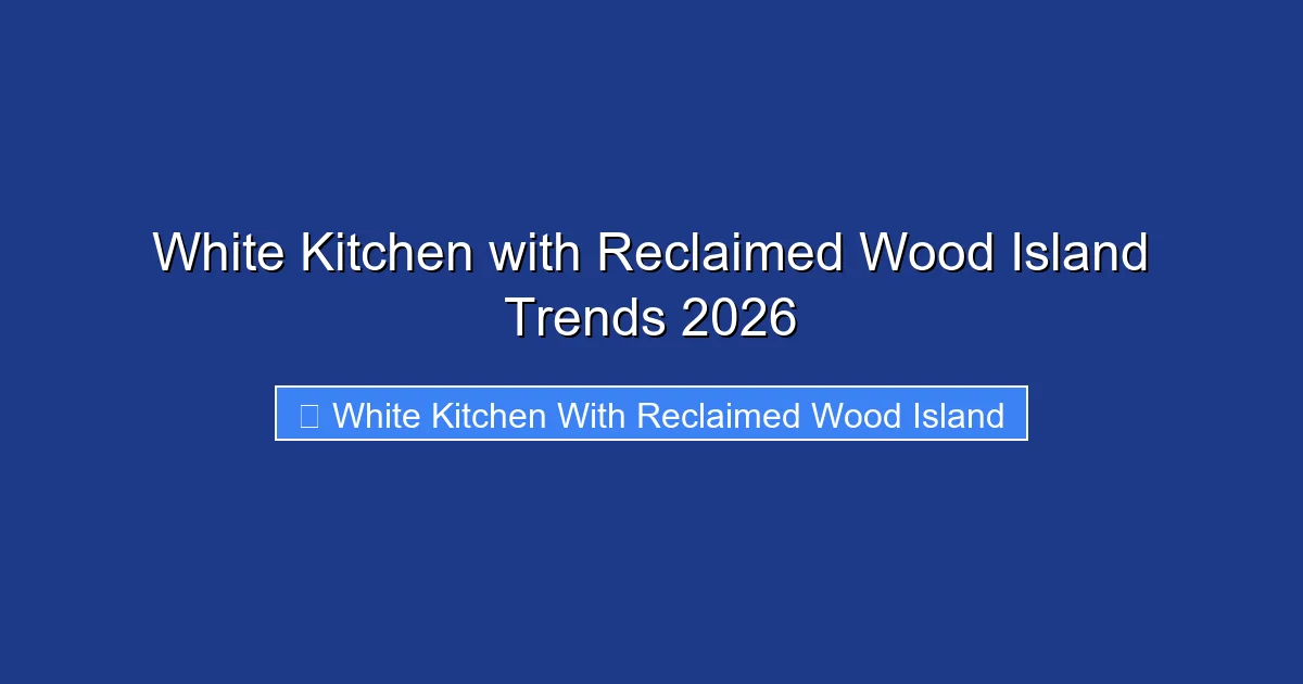 White Kitchen with Reclaimed Wood Island Trends 2026