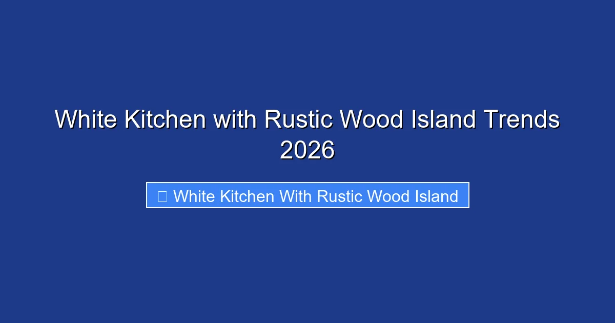 White Kitchen with Rustic Wood Island Trends 2026