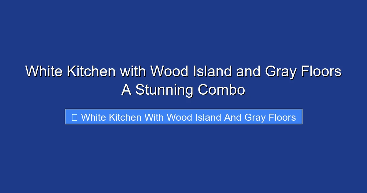 White Kitchen with Wood Island and Gray Floors A Stunning Combo