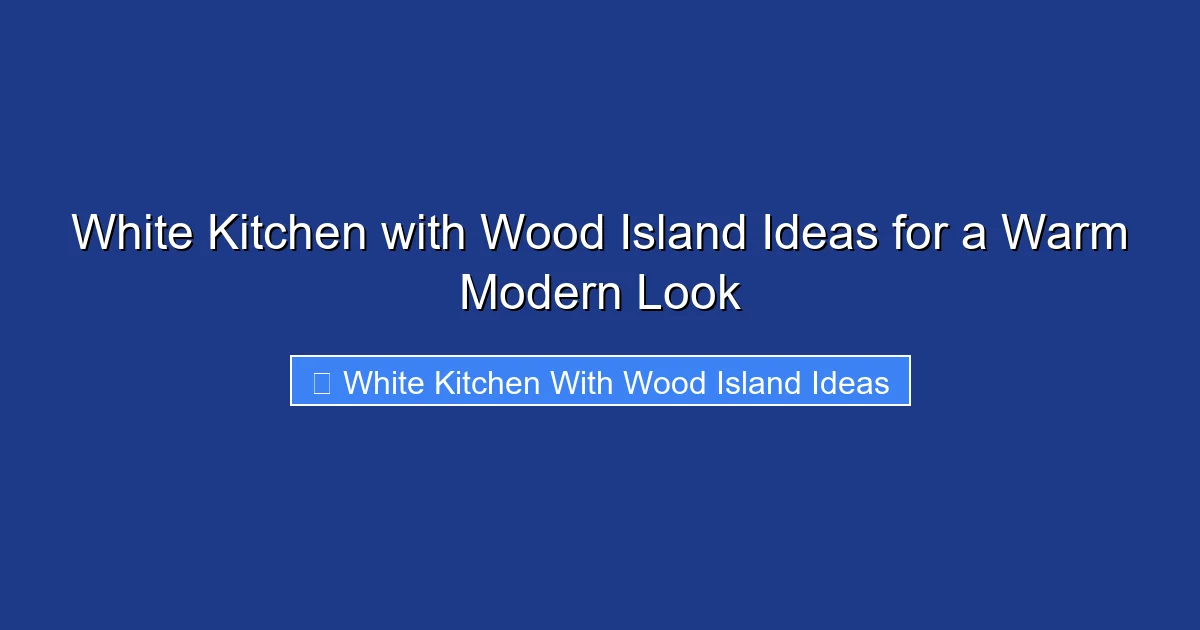 White Kitchen with Wood Island Ideas for a Warm Modern Look