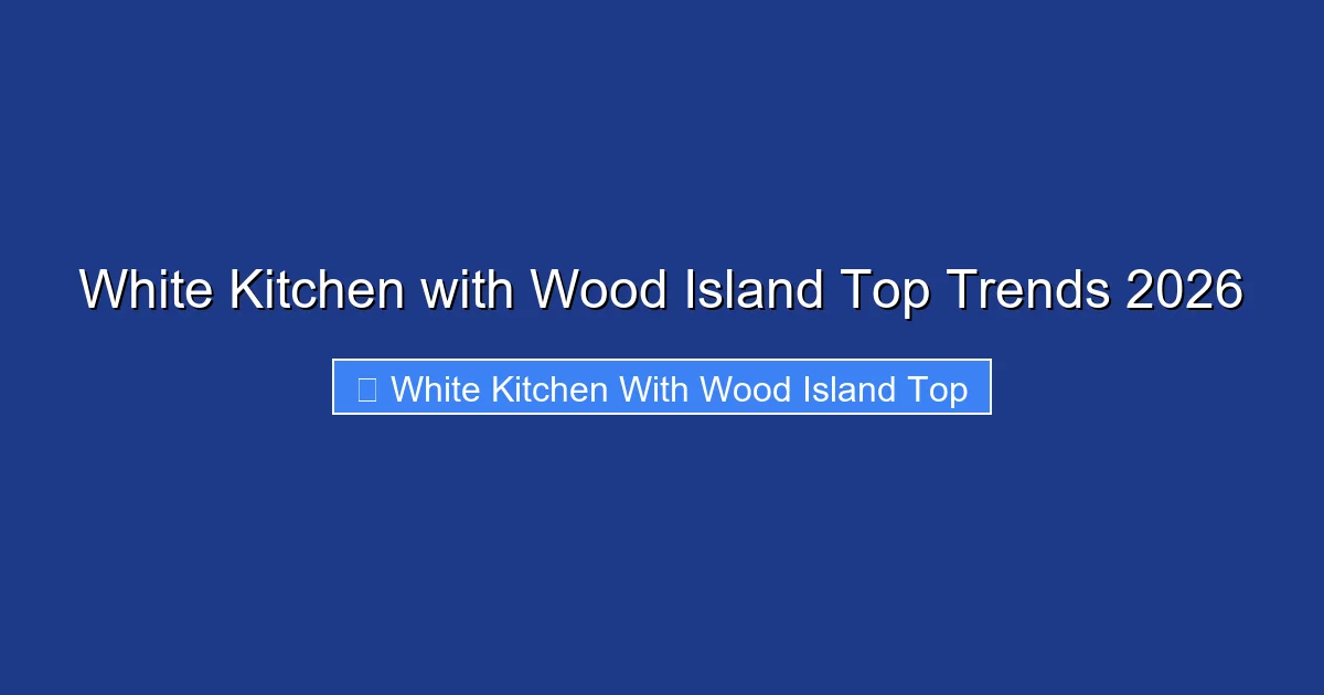 White Kitchen with Wood Island Top Trends 2026