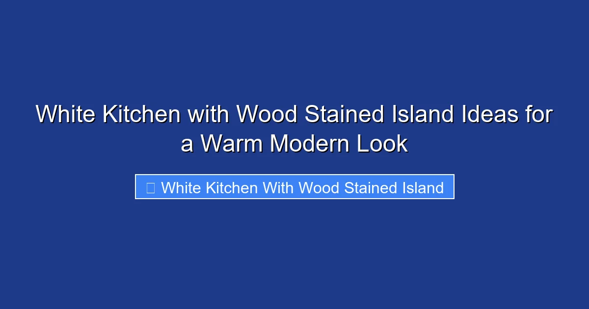 White Kitchen with Wood Stained Island Ideas for a Warm Modern Look