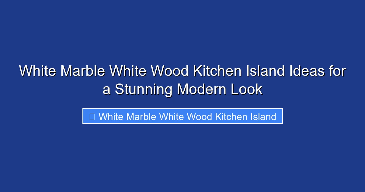White Marble White Wood Kitchen Island Ideas for a Stunning Modern Look
