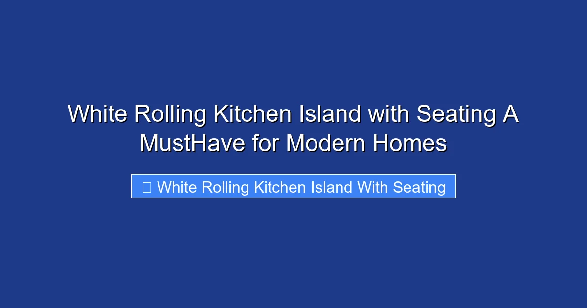 White Rolling Kitchen Island with Seating A MustHave for Modern Homes