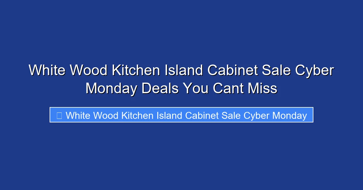 White Wood Kitchen Island Cabinet Sale Cyber Monday Deals You Cant Miss